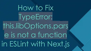 How to Fix TypeError this libOptions parse is not a function in ESLint with Next js