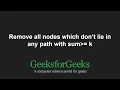 Remove all nodes which don t lie in any path with sum greater than or equal to k GeeksforGeeks