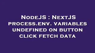 NodeJS NextJS process env variables undefined on button click fetch data