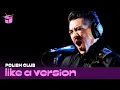 Lagu Polish Club cover Flume 'Never Be Like You' for Like A Version