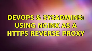 DevOps SysAdmins Using Nginx as a HTTPS reverse proxy