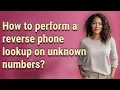 How to perform a reverse phone lookup on unknown numbers
