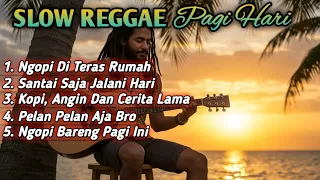 slow reggae pagi hari 2025 lagu santai ngopi relaksasi dan teman kerja untuk menenangkan hati