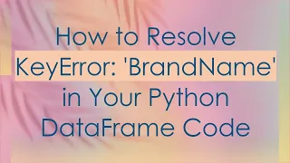 How to Resolve KeyError BrandName in Your Python DataFrame Code