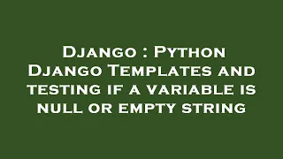 Django Python Django Templates and testing if a variable is null or empty string