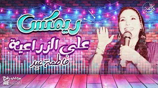 ع الزراعية ريمكس أجمد ريمكس شعبي ممكن تسمعه فاطمة عيد 