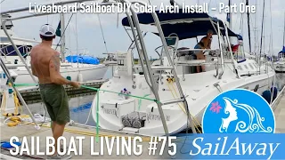 SailAway 75 | Liveaboard Sailboat DIY Solar Arch Install – Part One | Sailing Around The World