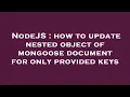 NodeJS how to update nested object of mongoose document for only provided keys