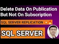 How to delete data on publication database but not replicate on subscription DB Is it possible