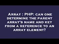 Array PHP can one determine the parent array s name and key from a reference to an array element