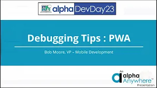 Alpha DevCon 2023 Bob Moore Debugging PWA Apps