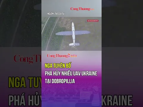 Nga tuyên bố phá hủy nhiều UAV Ukraine tại Dobropillia | Báo Công Thương
