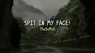 SPIT IN MY FACE ThxSoMch Sped Up 
