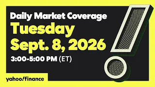 Yahoo Finance Live: Daily Market Coverage - September 8, 2026 3PM - 5PM (ET)