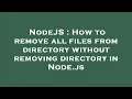 NodeJS How to remove all files from directory without removing directory in Node js