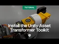 Industry Fundamentals Install the Unity Asset Transformer Toolkit