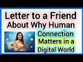 Write a Letter To A Friend About Why Human Connection Matters In A Digital World 495 Words 6