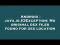 Android java io IOException No original dex files found for dex location