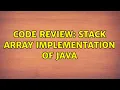 Code Review Stack Array implementation of Java 2 Solutions