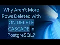 Why Aren t More Rows Deleted with ON DELETE CASCADE in PostgreSQL