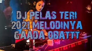 Download DJ PELAS TERI 2021||MELODINYA GAADA OBATTT!!!! MP3