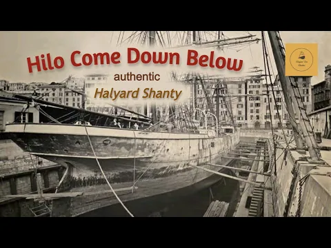 Hilo Come Down Below - Halyard Shanty