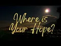Download Lagu Where is Your Hope?  (Inspirational)