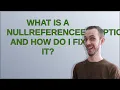 What is a NullReferenceException and how do I fix it