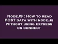 NodeJS How to read POST data with node js without using express or connect