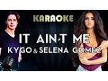 Kygo \u0026 Selena Gomez - It Ain't Me (Karaoke/Instrumental/Lyrics)