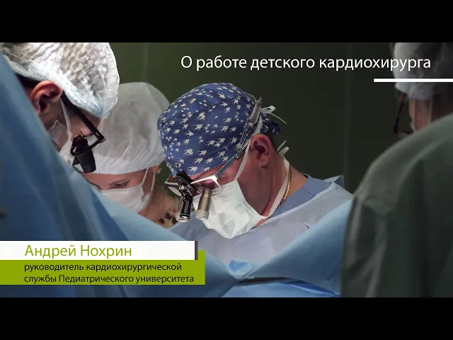 Андрей Нохрин о работе детского кардиохирурга