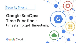 Google SecOps Time Function Get Timestamp 