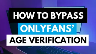 How to Unblock OnlyFans Easily Bypass Age Verification