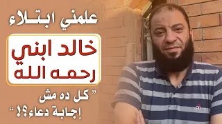 علمني ابتلاء خالد ابني رحمه الله     كل ده مش إجابة دعاء        د   حازم شومان دندنها