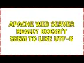 Apache web server REALLY doesn t seem to like utf-8
