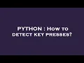 PYTHON How to detect key presses