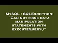 MySQL SQLException Can not issue data manipulation statements with executeQuery