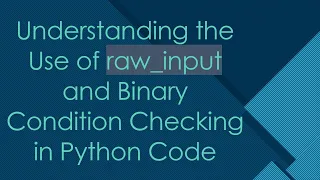 Understanding the Use of raw - input and Binary Condition Checking in Python Code