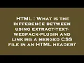 HTML What is the difference between using extract-text-webpack-plugin and linking a merged CSS fil
