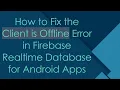 How to Fix the Client is Offline Error in Firebase Realtime Database for Android Apps