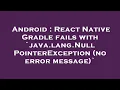 Android React Native Gradle fails with java lang NullPointerException no error message