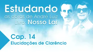 Estudando as Obras de André Luiz | Livro: Nosso Lar - Cap. 14 - Elucidações de Clarêncio