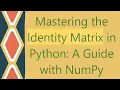 Mastering the Identity Matrix in Python A Guide with NumPy