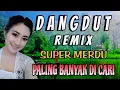 Download Lagu DANGDUT REMIX SUPER MERDU PALING BANYAK DI CARI