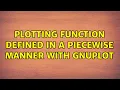 Plotting function defined in a piecewise manner with Gnuplot 2 Solutions