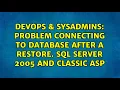 DevOps SysAdmins Problem connecting to database after a RESTORE SQL Server 2005 and Classic ASP