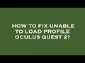 How to fix unable to load profile oculus quest 2