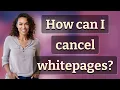 How can I cancel whitepages