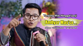 Download KOWE RA BALI BALI..! AMBYAR MAS'SE..  TANJUNG MAS NINGGAL JANJI - ATIM SATUS - SHAKA MUSIK MP3