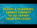 DevOps SysAdmins Cannot connect to sql server from vpn client